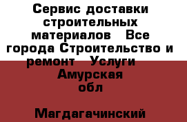 Сервис доставки строительных материалов - Все города Строительство и ремонт » Услуги   . Амурская обл.,Магдагачинский р-н